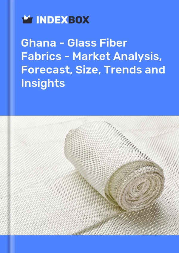 Report Ghana - Glass Fiber Fabrics - Market Analysis, Forecast, Size, Trends and Insights for 499$