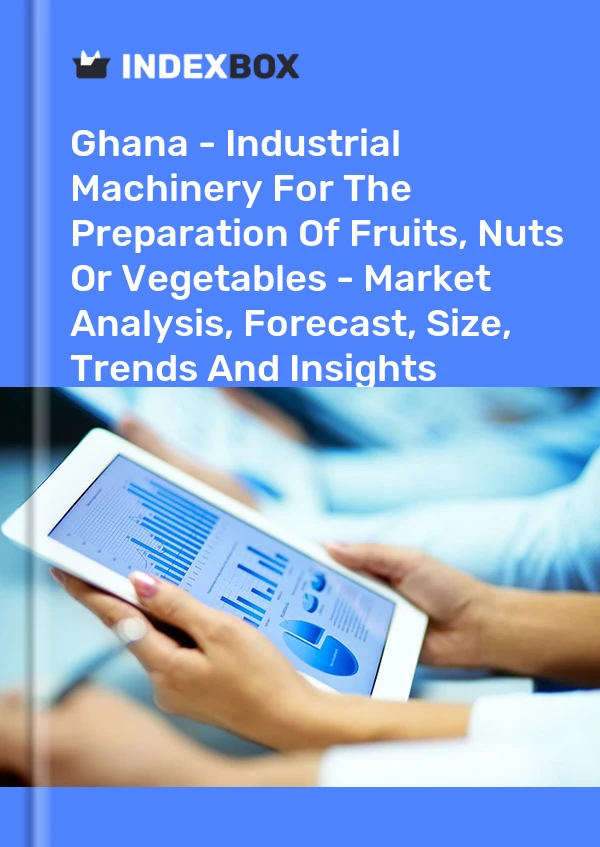 Report Ghana - Industrial Machinery for the Preparation of Fruits, Nuts or Vegetables - Market Analysis, Forecast, Size, Trends and Insights for 499$