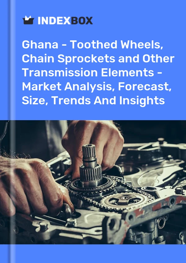Ghana - Toothed Wheels, Chain Sprockets and Other Transmission Elements - Market Analysis, Forecast, Size, Trends And Insights
