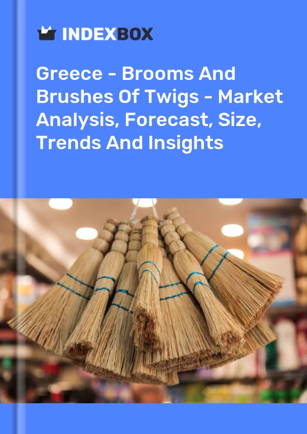 Greece - Brooms And Brushes Of Twigs - Market Analysis, Forecast, Size, Trends And Insights