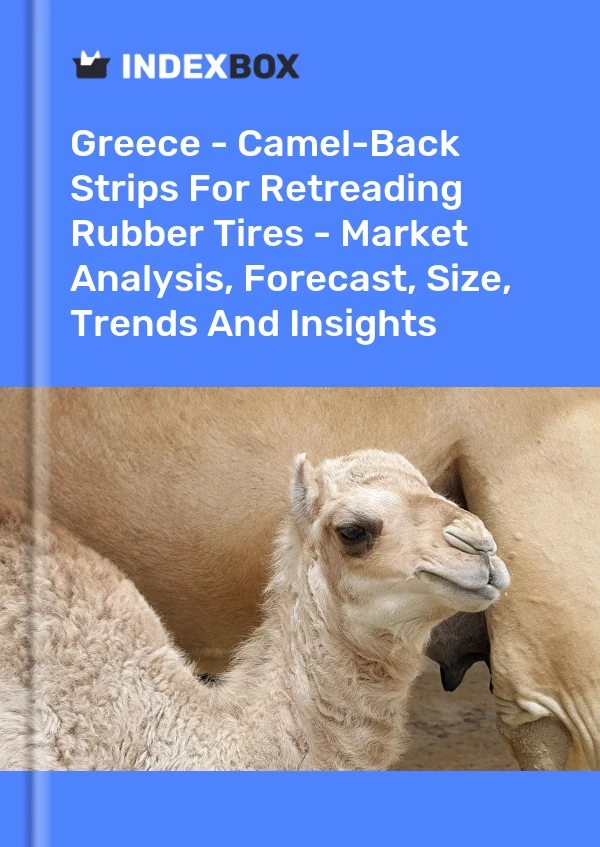 Greece - Camel-Back Strips For Retreading Rubber Tires - Market Analysis, Forecast, Size, Trends And Insights