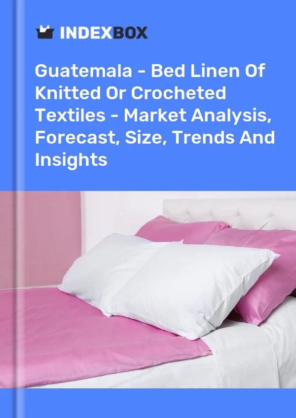 Report Guatemala - Bed Linen of Knitted or Crocheted Textiles - Market Analysis, Forecast, Size, Trends and Insights for 499$