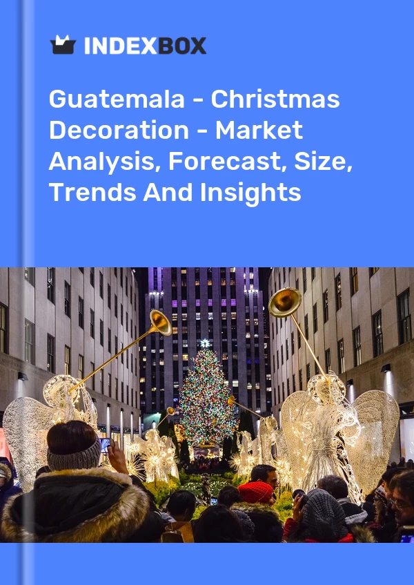 Guatemala - Christmas Decoration - Market Analysis, Forecast, Size, Trends And Insights