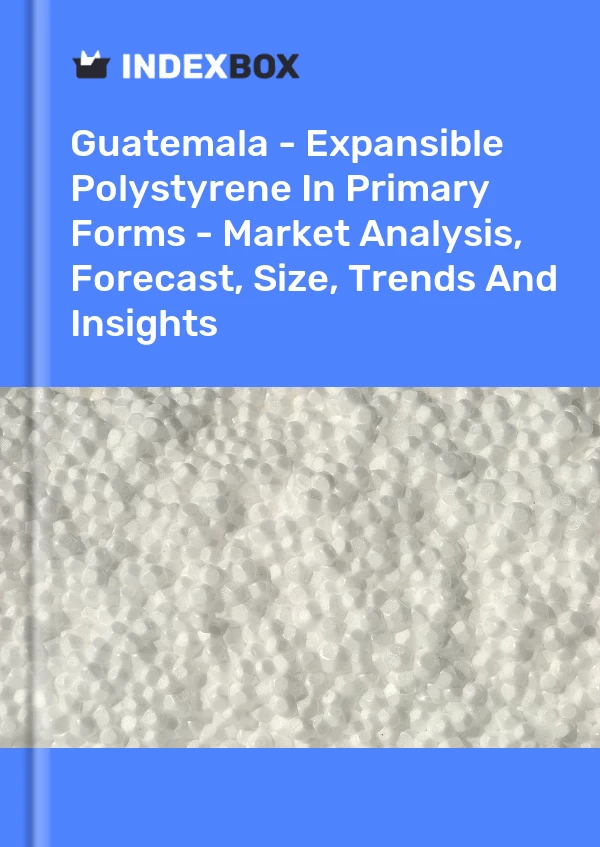 Report Guatemala - Expansible Polystyrene in Primary Forms - Market Analysis, Forecast, Size, Trends and Insights for 499$