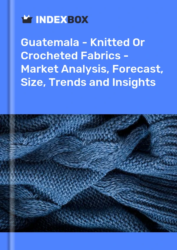 Report Guatemala - Knitted or Crocheted Fabrics - Market Analysis, Forecast, Size, Trends and Insights for 499$