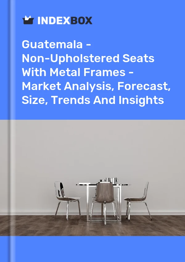 Report Guatemala - Non-Upholstered Seats With Metal Frames - Market Analysis, Forecast, Size, Trends and Insights for 499$