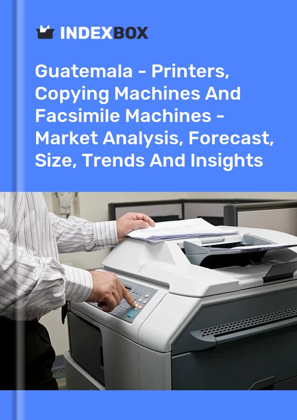 Guatemala - Printers, Copying Machines And Facsimile Machines - Market Analysis, Forecast, Size, Trends And Insights