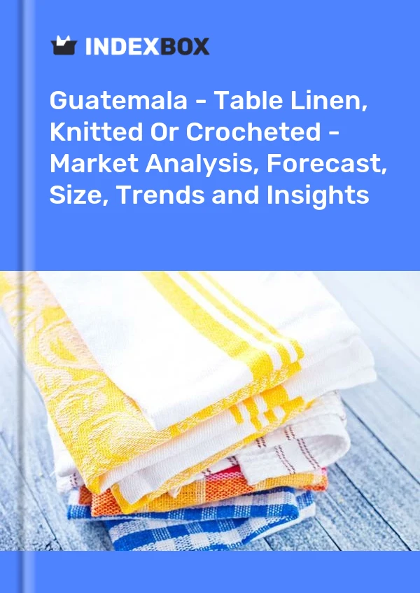 Report Guatemala - Table Linen, Knitted or Crocheted - Market Analysis, Forecast, Size, Trends and Insights for 499$
