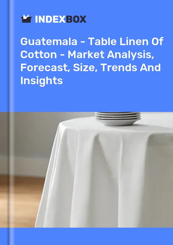 Report Guatemala - Table Linen of Cotton - Market Analysis, Forecast, Size, Trends and Insights for 499$