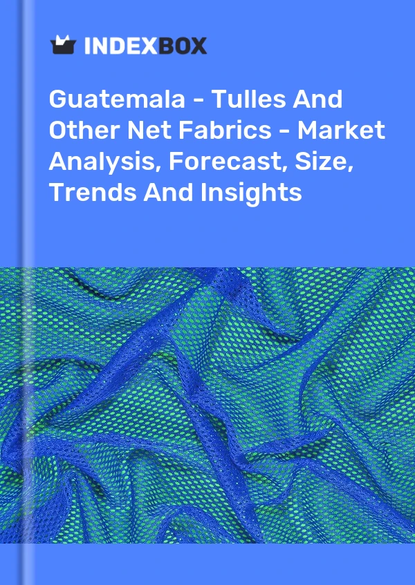 Report Guatemala - Tulles and Other Net Fabrics - Market Analysis, Forecast, Size, Trends and Insights for 499$