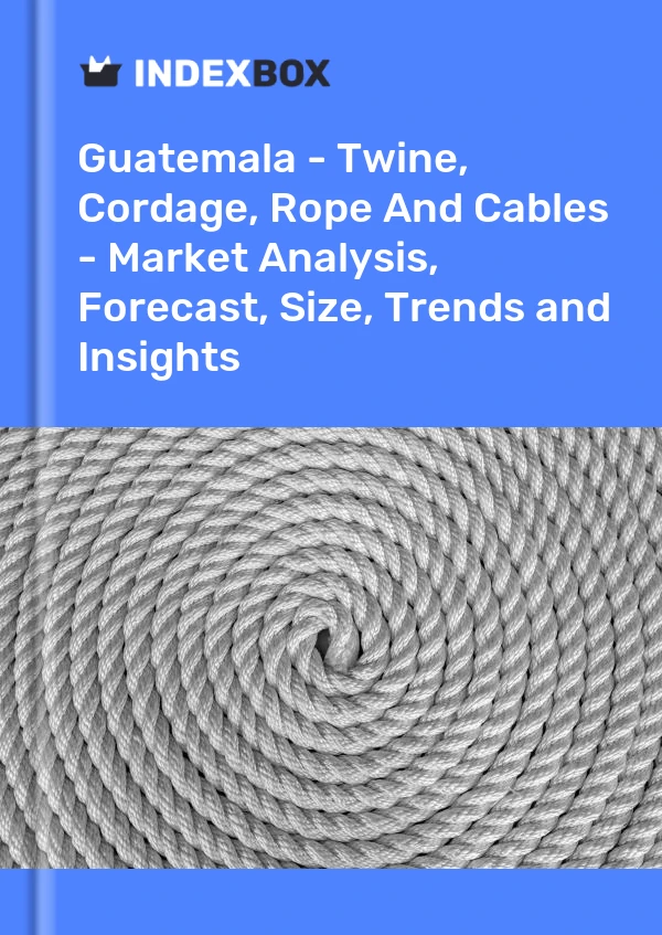 Report Guatemala - Twine, Cordage, Rope and Cables - Market Analysis, Forecast, Size, Trends and Insights for 499$