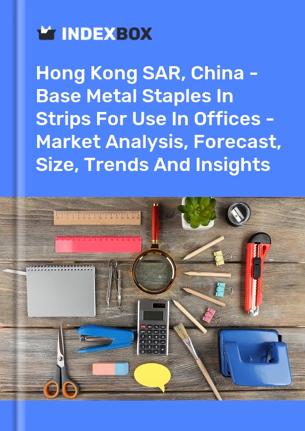 Hong Kong SAR, China - Base Metal Staples In Strips For Use In Offices - Market Analysis, Forecast, Size, Trends And Insights