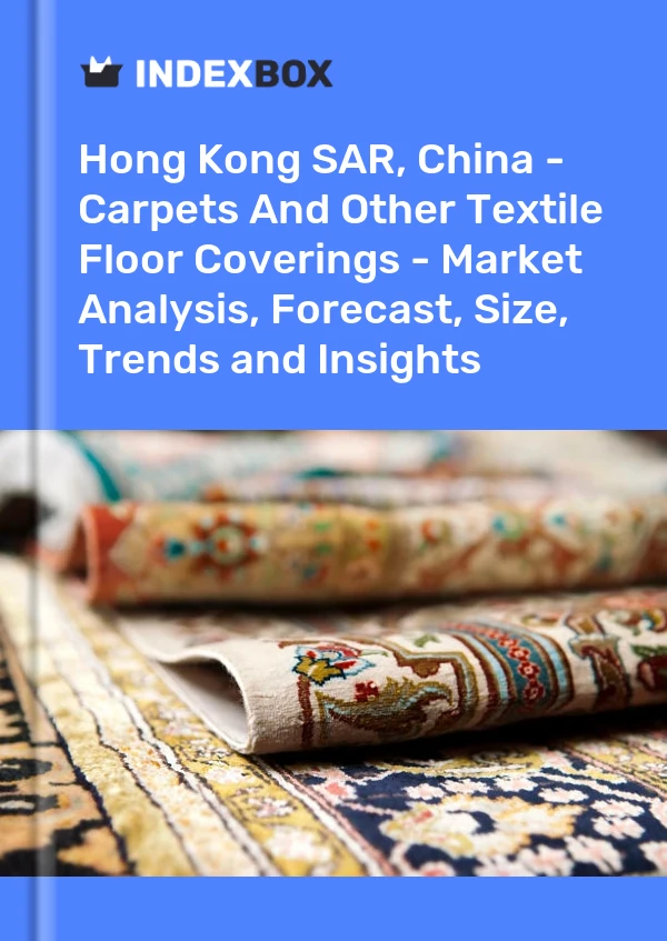 Hong Kong SAR, China - Carpets And Other Textile Floor Coverings - Market Analysis, Forecast, Size, Trends and Insights