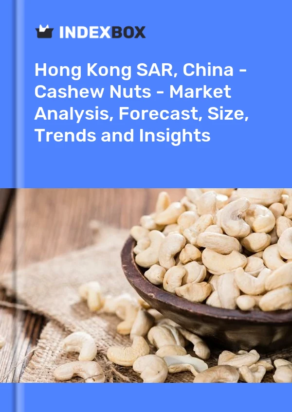 报告 中国香港特别行政区 - 腰果 - 市场分析、预测、规模、趋势和见解 for 499$