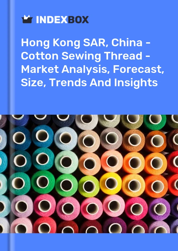 Report Hong Kong SAR, China - Cotton Sewing Thread - Market Analysis, Forecast, Size, Trends and Insights for 499$