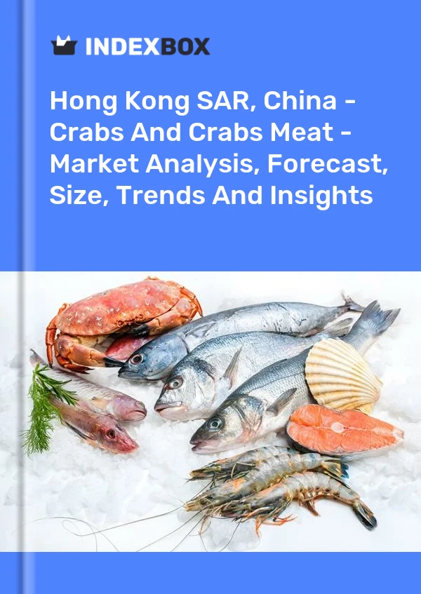 Hong Kong SAR, China - Crabs And Crabs Meat - Market Analysis, Forecast, Size, Trends And Insights