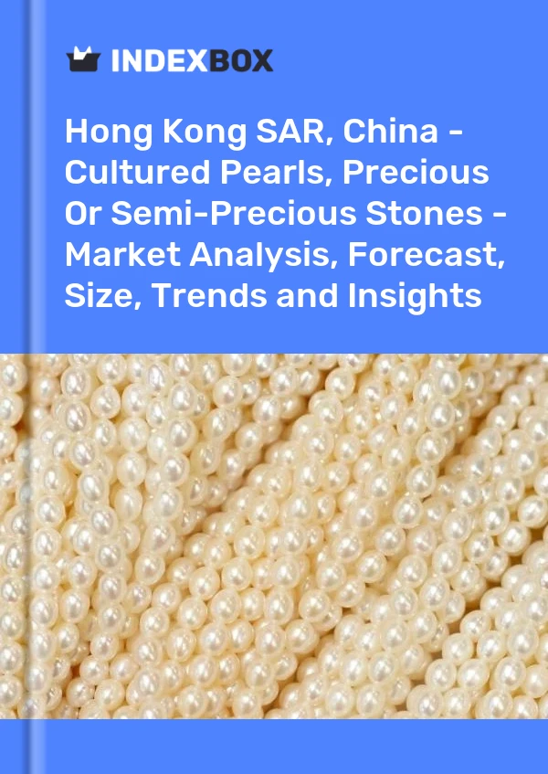Report Hong Kong SAR, China - Cultured Pearls, Precious or Semi-Precious Stones - Market Analysis, Forecast, Size, Trends and Insights for 499$