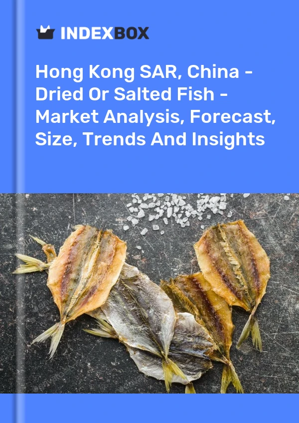 Hong Kong SAR, China - Dried Or Salted Fish - Market Analysis, Forecast, Size, Trends And Insights