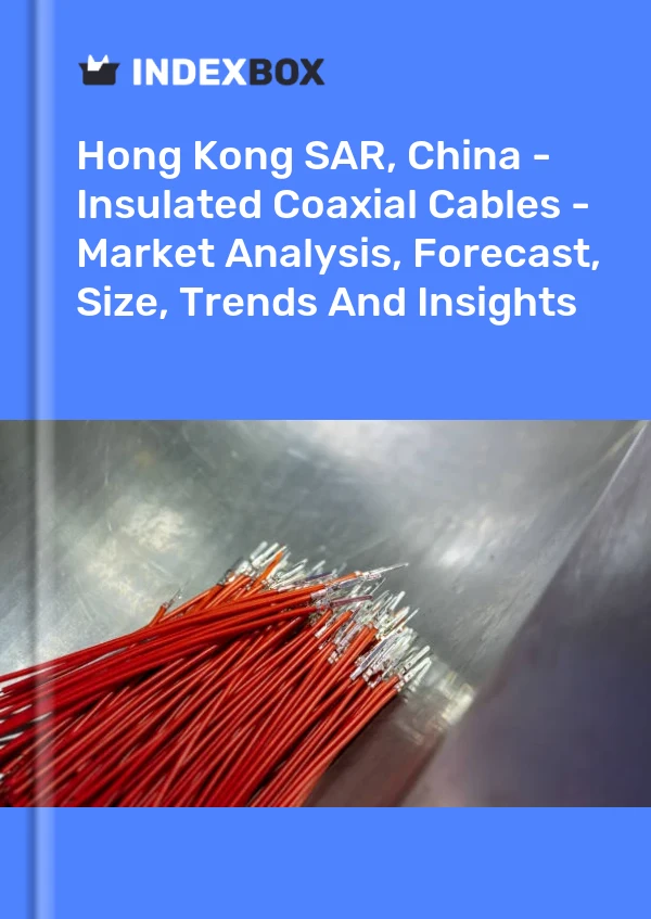 Report Hong Kong SAR, China - Insulated Coaxial Cables - Market Analysis, Forecast, Size, Trends and Insights for 499$
