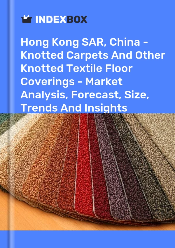Report Hong Kong SAR, China - Knotted Carpets and Other Knotted Textile Floor Coverings - Market Analysis, Forecast, Size, Trends and Insights for 499$