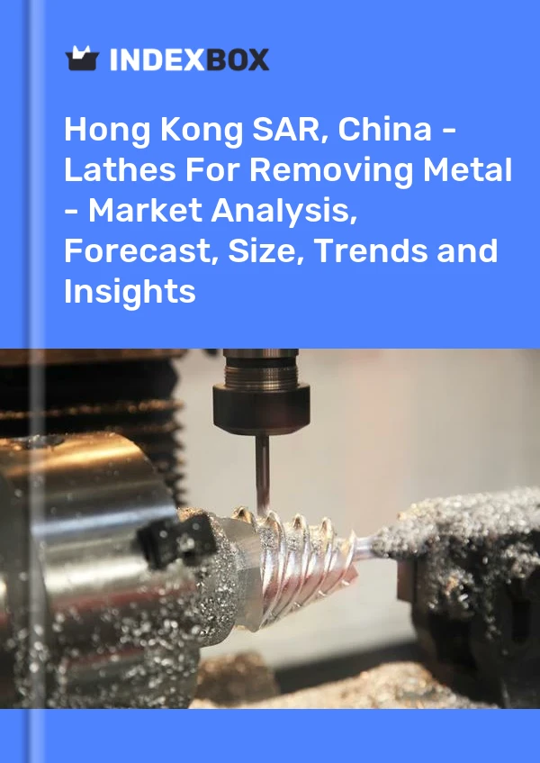 Report Hong Kong SAR, China - Lathes for Removing Metal - Market Analysis, Forecast, Size, Trends and Insights for 499$
