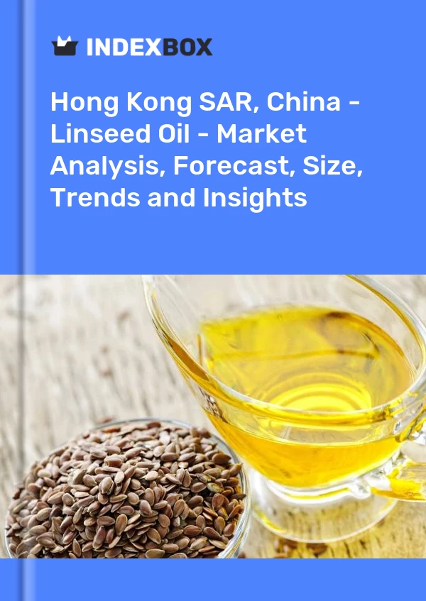 Hong Kong SAR, China - Linseed Oil - Market Analysis, Forecast, Size, Trends and Insights