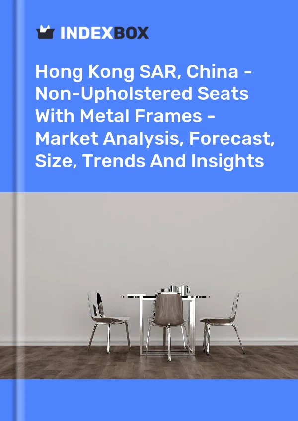 Report Hong Kong SAR, China - Non-Upholstered Seats With Metal Frames - Market Analysis, Forecast, Size, Trends and Insights for 499$