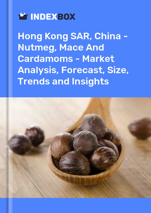 报告 中国香港特别行政区 - 肉豆蔻、肉豆蔻和小豆蔻 - 市场分析、预测、规模、趋势和见解 for 499$
