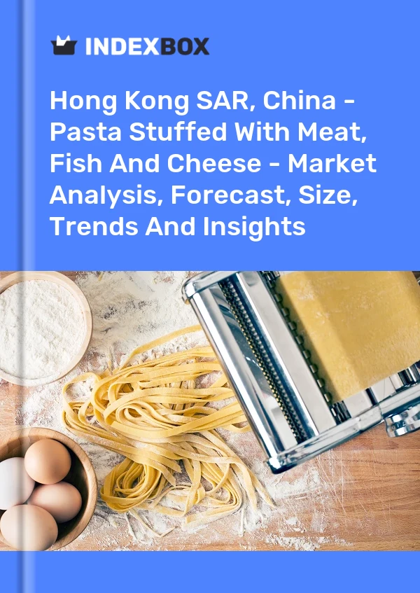 Hong Kong SAR, China - Pasta Stuffed With Meat, Fish And Cheese - Market Analysis, Forecast, Size, Trends And Insights