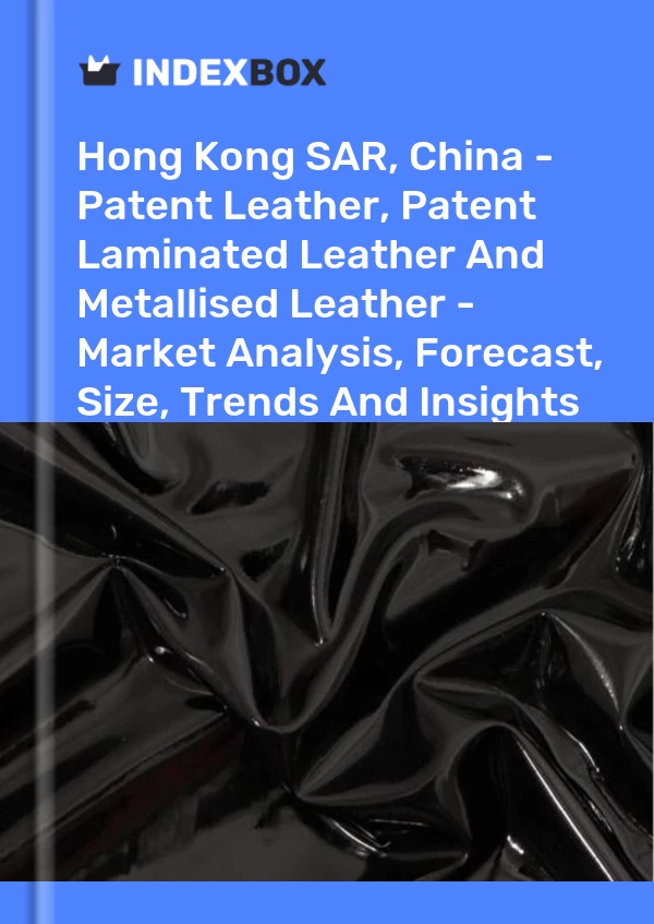中国香港特别行政区 - 漆皮、漆皮层压皮革和金属化皮革 - 市场分析、预测、规模、趋势和见解