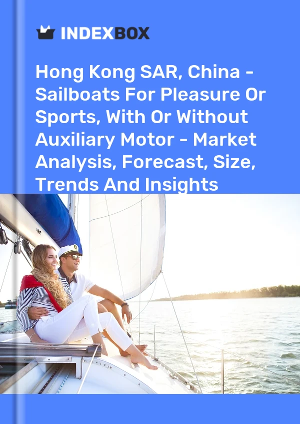 报告 中国香港特别行政区 - 休闲或运动用帆船，带或不带辅助发动机 - 市场分析、预测、尺寸、趋势和见解 for 499$