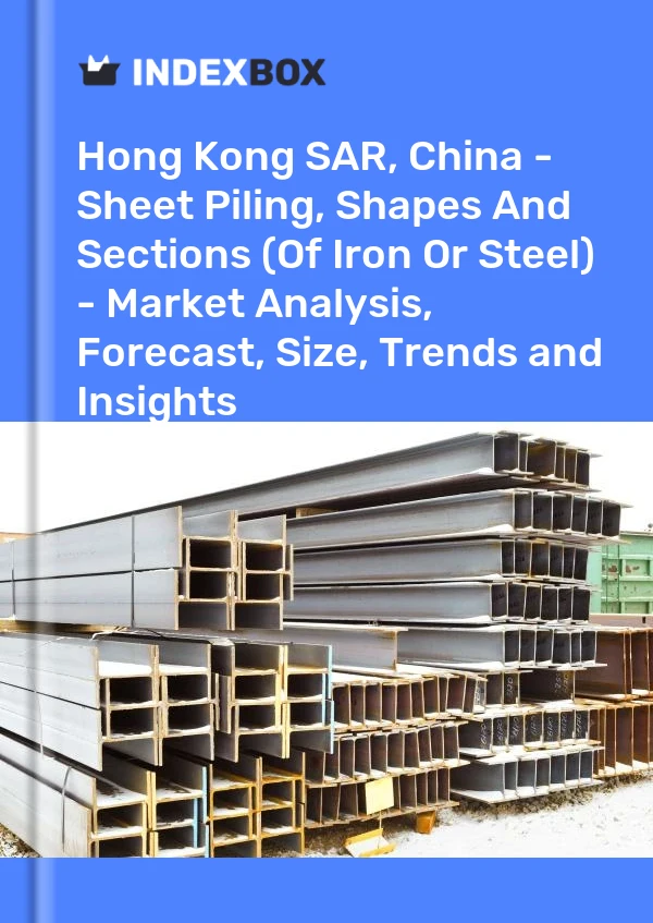 Hong Kong SAR, China - Sheet Piling, Shapes And Sections (Of Iron Or Steel) - Market Analysis, Forecast, Size, Trends and Insights