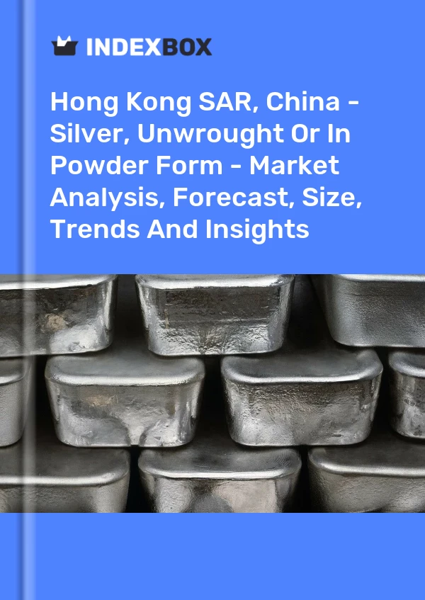 中国香港特别行政区 - 银、未锻轧或粉末状 - 市场分析、预测、尺寸、趋势和见解