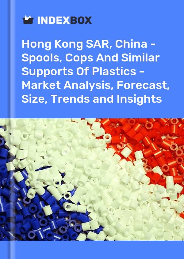 Report Hong Kong SAR, China - Spools, Cops and Similar Supports of Plastics - Market Analysis, Forecast, Size, Trends and Insights for 499$