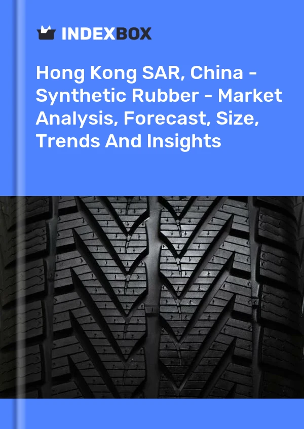 报告 中国香港特别行政区 - 合成橡胶 - 市场分析、预测、规模、趋势和见解 for 499$