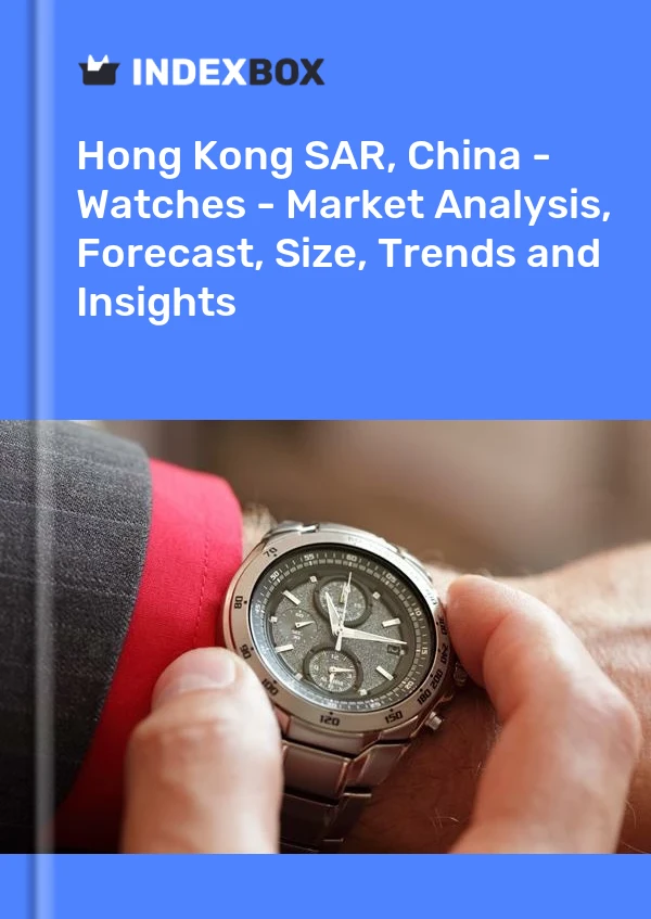 报告 中国香港特别行政区 - 手表 - 市场分析、预测、尺寸、趋势和见解 for 499$