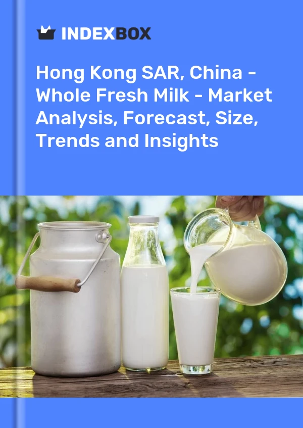 中国香港特别行政区 - 全脂鲜奶 - 市场分析、预测、规模、趋势和见解