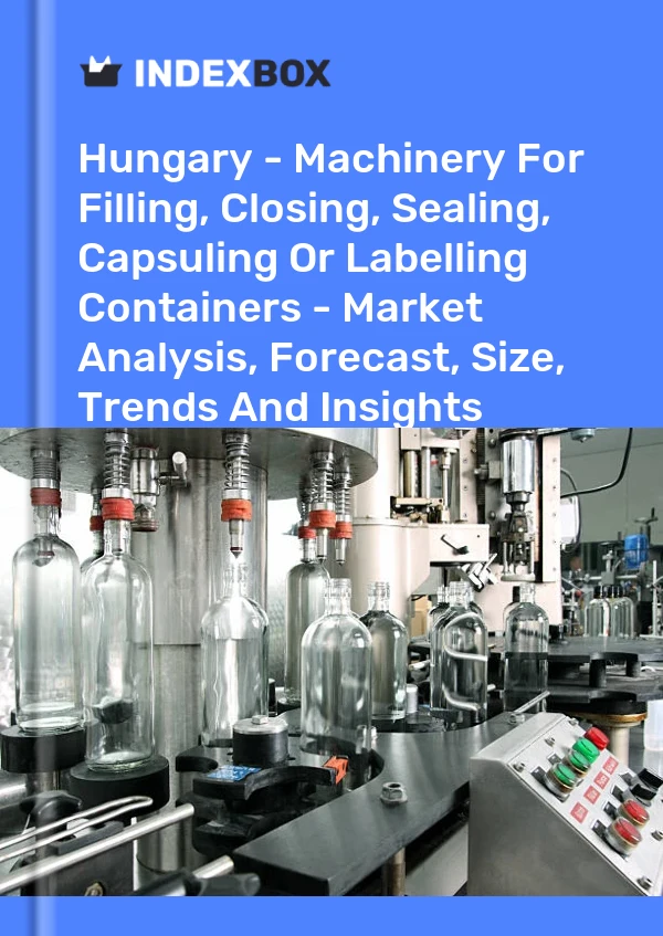 Hungary - Machinery For Filling, Closing, Sealing, Capsuling Or Labelling Containers - Market Analysis, Forecast, Size, Trends And Insights