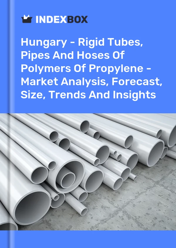 Report Hungary - Rigid Tubes, Pipes and Hoses of Polymers of Propylene - Market Analysis, Forecast, Size, Trends and Insights for 499$
