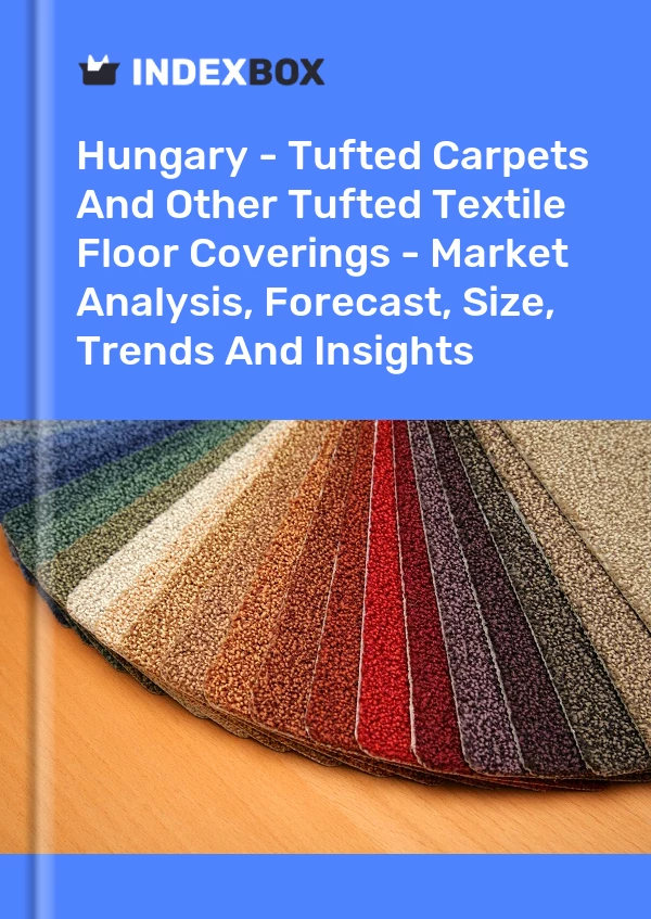 Report Hungary - Tufted Carpets and Other Tufted Textile Floor Coverings - Market Analysis, Forecast, Size, Trends and Insights for 499$