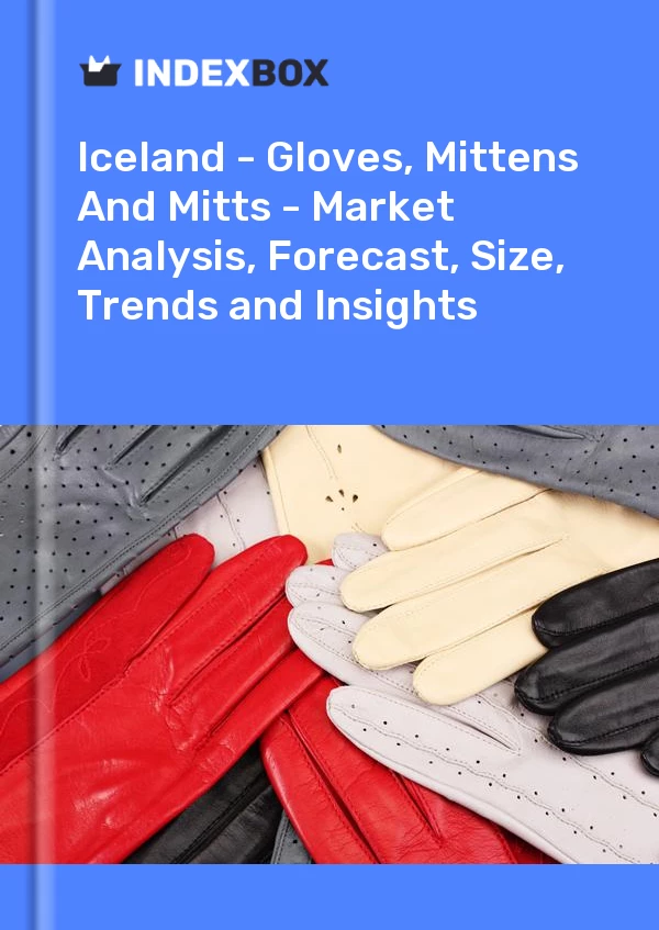 Report Iceland - Gloves, Mittens and Mitts - Market Analysis, Forecast, Size, Trends and Insights for 499$