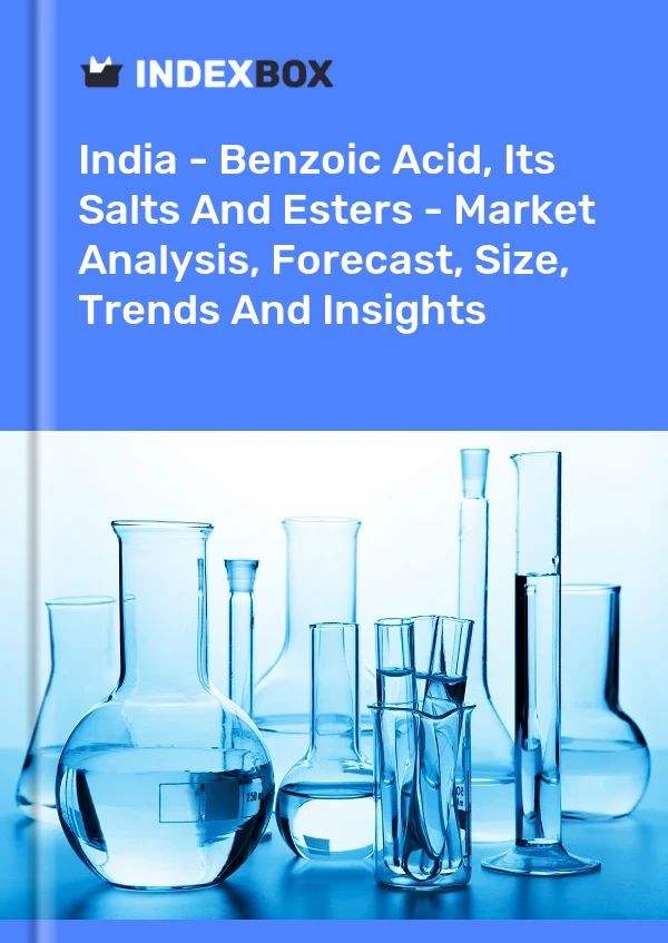 报告 印度 - 苯甲酸、其盐类和酯类 - 市场分析、预测、规模、趋势和见解 for 499$