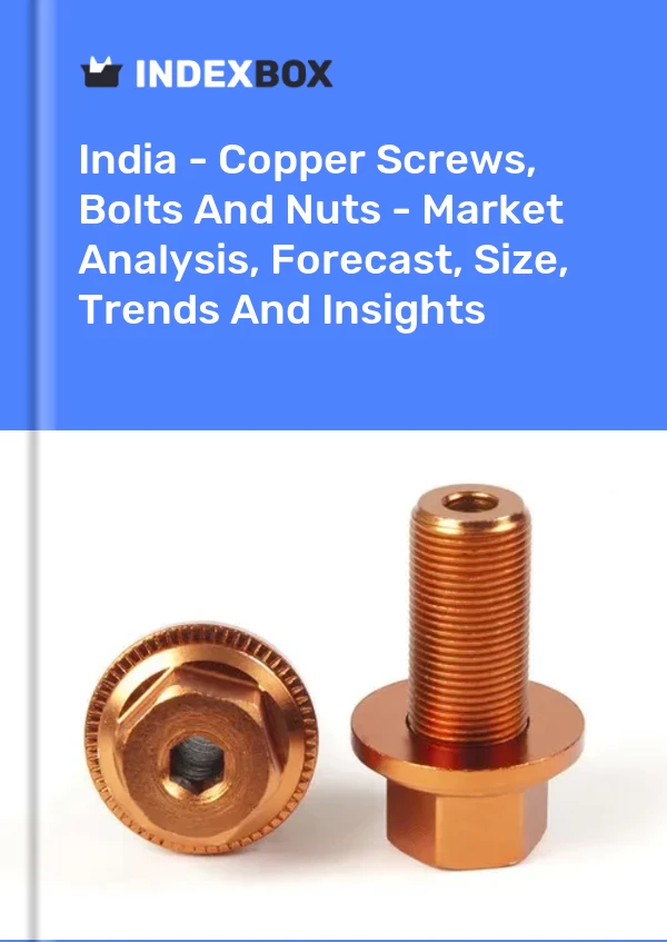 报告 印度 - 铜螺丝、螺栓和螺母 - 市场分析、预测、规模、趋势和见解 for 499$