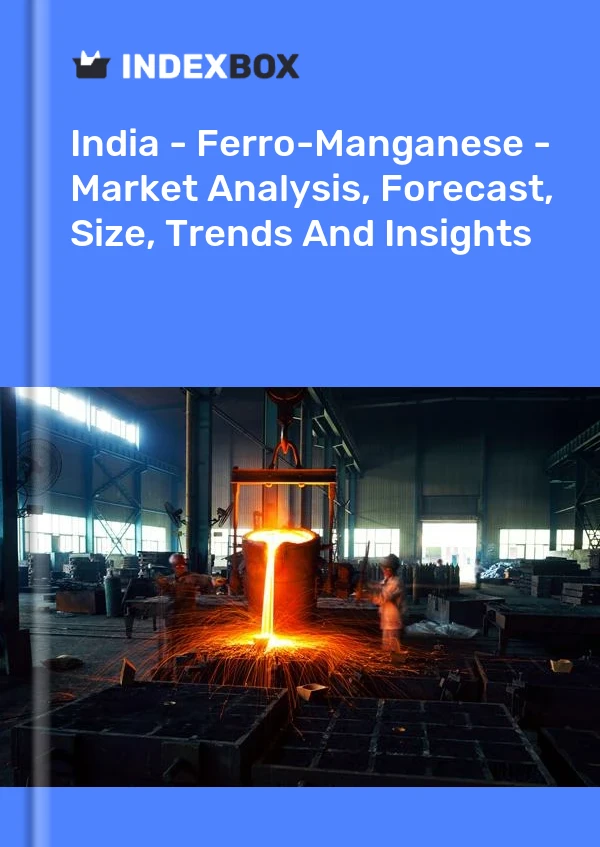 报告 印度 - 锰铁 - 市场分析、预测、规模、趋势和见解 for 499$