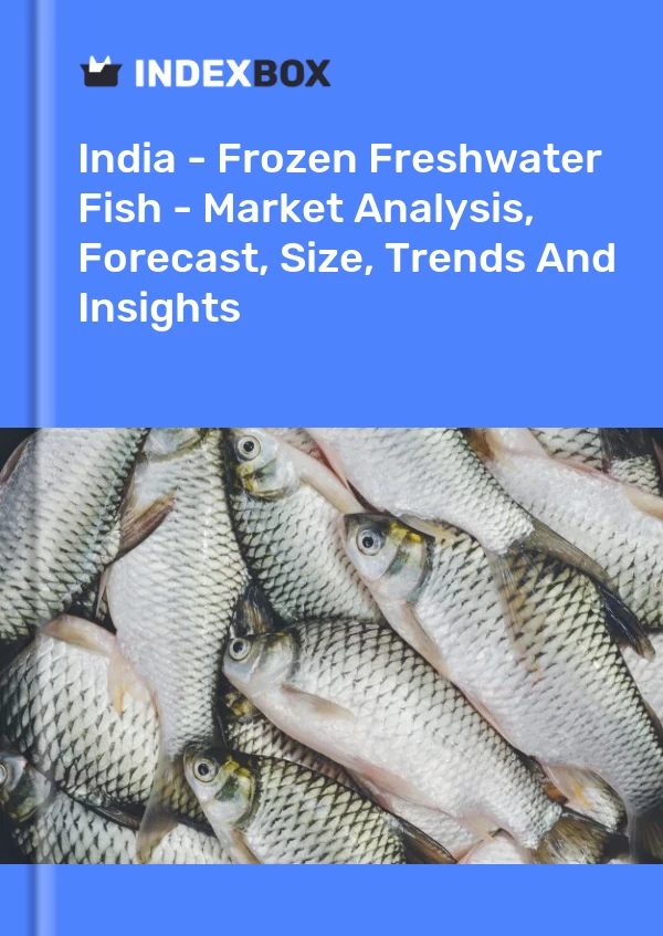 报告 印度 - 冷冻淡水鱼 - 市场分析、预测、规模、趋势和见解 for 499$