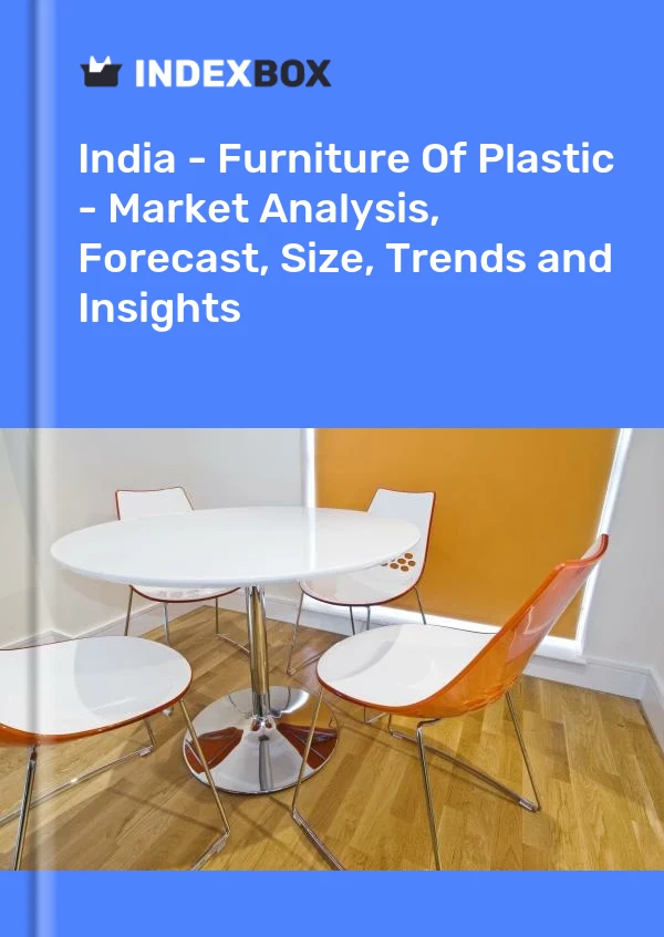 报告 印度 - 塑料家具 - 市场分析、预测、规模、趋势和见解 for 499$
