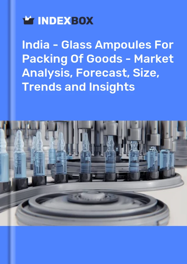 报告 印度 - 商品包装用玻璃安瓿 - 市场分析、预测、规模、趋势和见解 for 499$