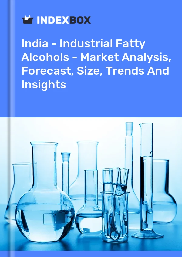 报告 印度 - 工业脂肪醇 - 市场分析、预测、规模、趋势和见解 for 499$