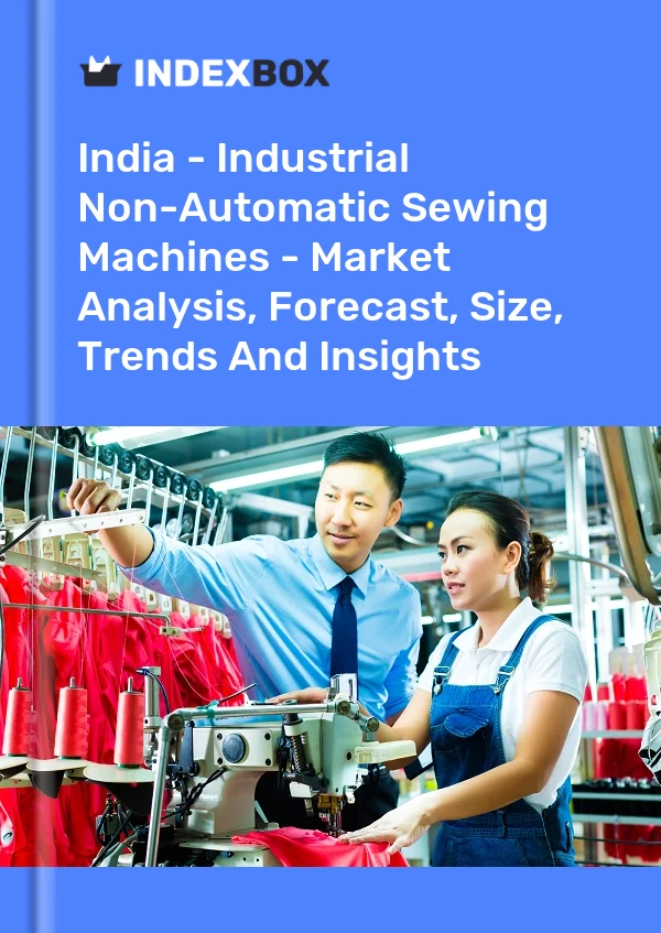 报告 印度 - 工业非自动缝纫机 - 市场分析、预测、规模、趋势和见解 for 499$