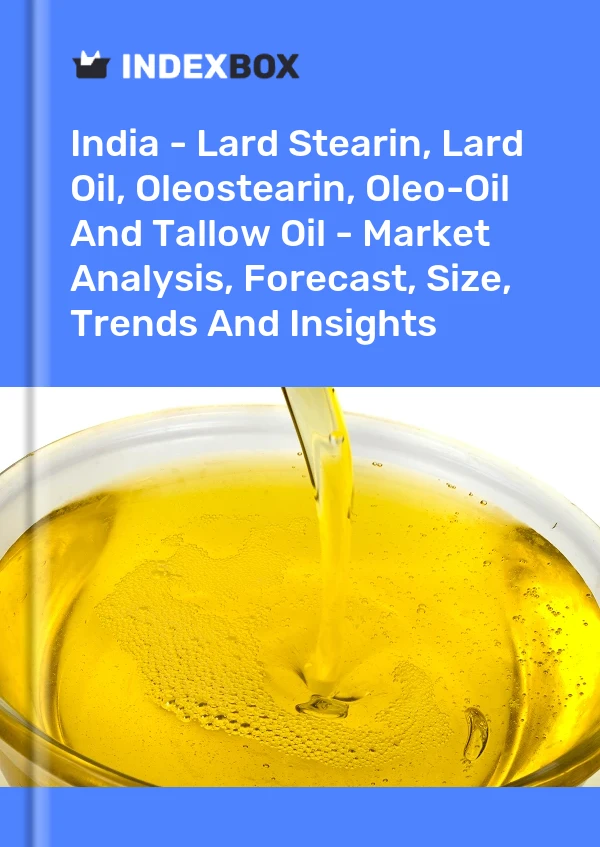 India - Lard Stearin, Lard Oil, Oleostearin, Oleo-Oil And Tallow Oil - Market Analysis, Forecast, Size, Trends And Insights